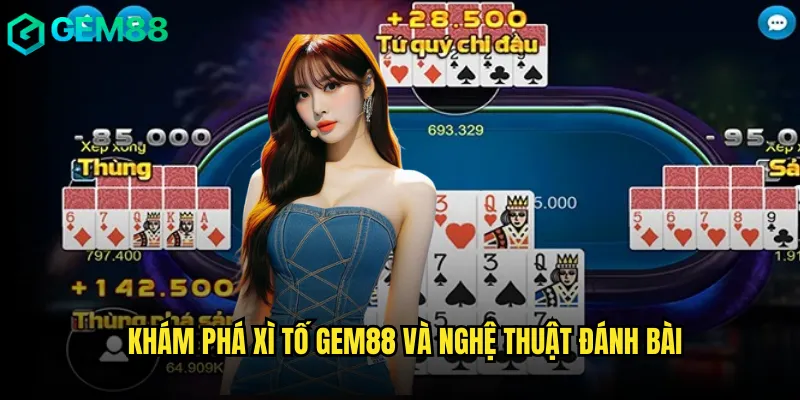 Xì Tố Gem88 Cuộc Chiến Trí Tuệ Dành Cho Bậc Thầy 2 Khám phá xì tố gem88 và nghệ thuật đánh bài